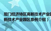 厦门经济特区高新技术产业园区条例（关于厦门经济特区高新技术产业园区条例介绍）