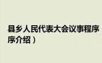 县乡人民代表大会议事程序（关于县乡人民代表大会议事程序介绍）