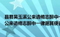 县君吴玉溪公来请脩志醉中一律谢其使者（关于县君吴玉溪公来请脩志醉中一律谢其使者介绍）