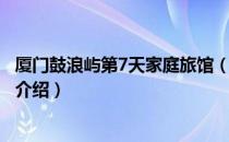 厦门鼓浪屿第7天家庭旅馆（关于厦门鼓浪屿第7天家庭旅馆介绍）