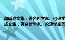 周辅成文集：著名哲学家、伦理学家周辅成先生的重要文章（关于周辅成文集：著名哲学家、伦理学家周辅成先生的重要文章介绍）