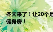 冬天来了！让20个足够温暖你的理由带你去健身房！