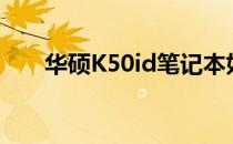 华硕K50id笔记本如何（华硕k50id）