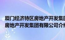 厦门经济特区房地产开发集团有限公司（关于厦门经济特区房地产开发集团有限公司介绍）