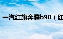 一汽红旗奔腾b90（红旗奔腾b90报价多少）