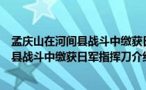 孟庆山在河间县战斗中缴获日军指挥刀（关于孟庆山在河间县战斗中缴获日军指挥刀介绍）