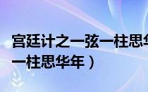 宫廷计之一弦一柱思华年（关于宫廷计之一弦一柱思华年）