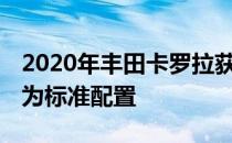 2020年丰田卡罗拉获得自适应巡航控制 AEB为标准配置