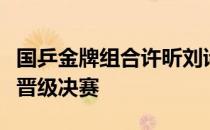 国乒金牌组合许昕刘诗雯战胜林诗栋蒯曼率先晋级决赛