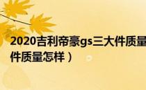 2020吉利帝豪gs三大件质量如何（2019款吉利帝豪gs三大件质量怎样）