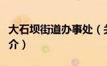 大石坝街道办事处（关于大石坝街道办事处简介）