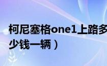 柯尼塞格one1上路多少钱（柯尼塞格one1多少钱一辆）