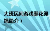 大班民间游戏翻花绳（关于大班民间游戏翻花绳简介）