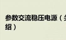 参数交流稳压电源（关于参数交流稳压电源介绍）