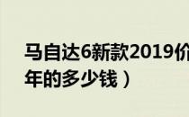 马自达6新款2019价格（马自达6新款2019年的多少钱）