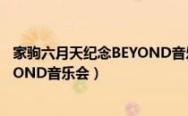 家驹六月天纪念BEYOND音乐会（关于家驹六月天纪念BEYOND音乐会）