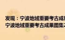 发现：宁波地域重要考古成果图集2001-2015（关于发现：宁波地域重要考古成果图集2001-2015）