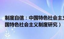 制度自信：中国特色社会主义制度研究（关于制度自信：中国特色社会主义制度研究）