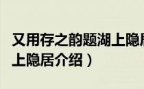 又用存之韵题湖上隐居（关于又用存之韵题湖上隐居介绍）