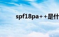 spf18pa++是什么意思（spf18）