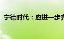 宁德时代：应进一步完善电池回收利用政策