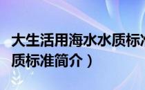 大生活用海水水质标准（关于大生活用海水水质标准简介）