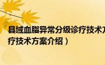 县域血脂异常分级诊疗技术方案（关于县域血脂异常分级诊疗技术方案介绍）