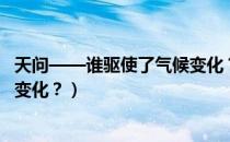 天问——谁驱使了气候变化？（关于天问——谁驱使了气候变化？）