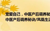 宠爱自己，中医产后调养秘诀/凤凰生活（关于宠爱自己，中医产后调养秘诀/凤凰生活）