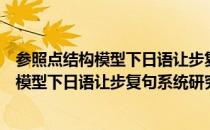 参照点结构模型下日语让步复句系统研究（关于参照点结构模型下日语让步复句系统研究介绍）