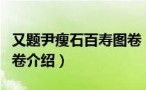 又题尹瘦石百寿图卷（关于又题尹瘦石百寿图卷介绍）