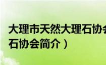 大理市天然大理石协会（关于大理市天然大理石协会简介）