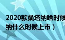 2020款桑塔纳啥时候出厂（大众2020款桑塔纳什么时候上市）