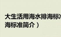 大生活用海水排海标准（关于大生活用海水排海标准简介）