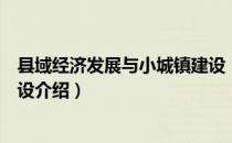 县域经济发展与小城镇建设（关于县域经济发展与小城镇建设介绍）