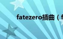 fatezero插曲（fatezero主题曲）