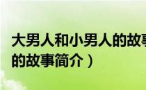 大男人和小男人的故事（关于大男人和小男人的故事简介）