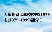 大理州财贸学校校志(1979-1999)（关于大理州财贸学校校志(1979-1999)简介）