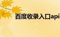 百度收录入口api（百度收录入口）