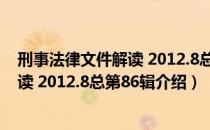 刑事法律文件解读 2012.8总第86辑（关于刑事法律文件解读 2012.8总第86辑介绍）