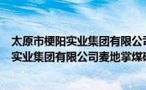 太原市梗阳实业集团有限公司麦地掌煤矿（关于太原市梗阳实业集团有限公司麦地掌煤矿）