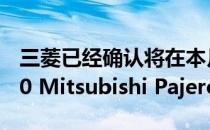 三菱已经确认将在本月晚些时候发布新款2020 Mitsubishi Pajero