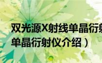 双光源X射线单晶衍射仪（关于双光源X射线单晶衍射仪介绍）