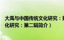 大禹与中国传统文化研究：第二辑（关于大禹与中国传统文化研究：第二辑简介）