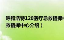 呼和浩特120医疗急救指挥中心（关于呼和浩特120医疗急救指挥中心介绍）