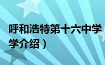 呼和浩特第十六中学（关于呼和浩特第十六中学介绍）