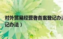 对外贸易经营者备案登记办法（关于对外贸易经营者备案登记办法）