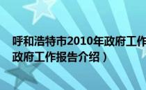 呼和浩特市2010年政府工作报告（关于呼和浩特市2010年政府工作报告介绍）