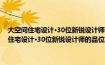 大空间住宅设计·30位新锐设计师的品位精选：复式空间（关于大空间住宅设计·30位新锐设计师的品位精选：复式空间简介）