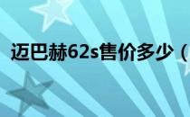 迈巴赫62s售价多少（迈巴赫62s售价多少）